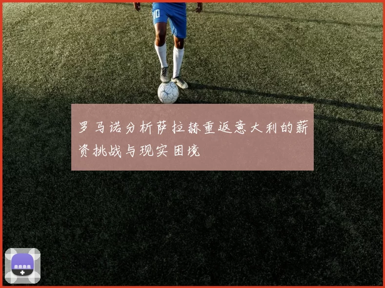 罗马诺分析萨拉赫重返意大利的薪资挑战与现实困境
